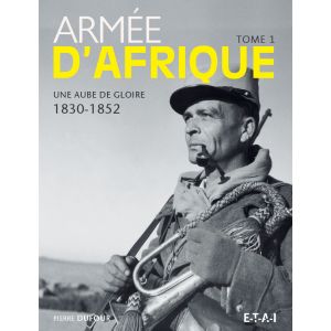 ARMEE D'AFRIQUE, UNE AUBE DE GLOIRE 1830-1952 TOME 1 - livre