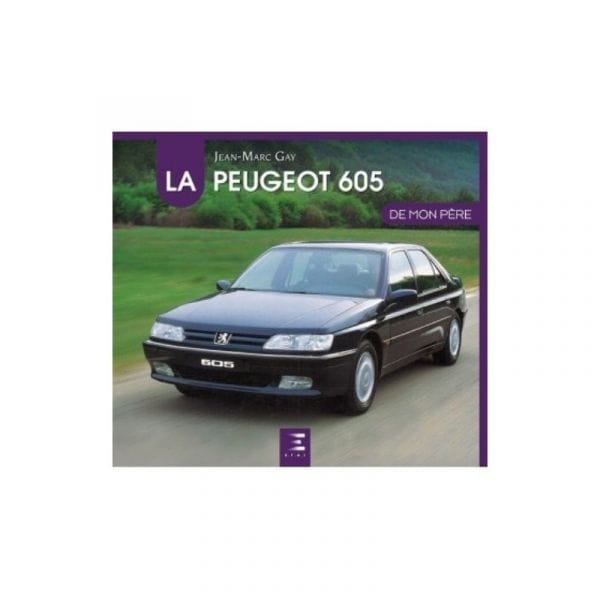 PEUGEOT : La 605 de mon Pere  - Livre