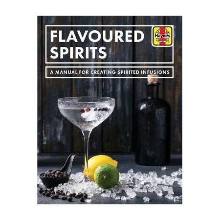 Flavoured Spirits : A Manual for Creating Spirited Infusions  RTHH6669 - Revue Technique Haynes Anglais