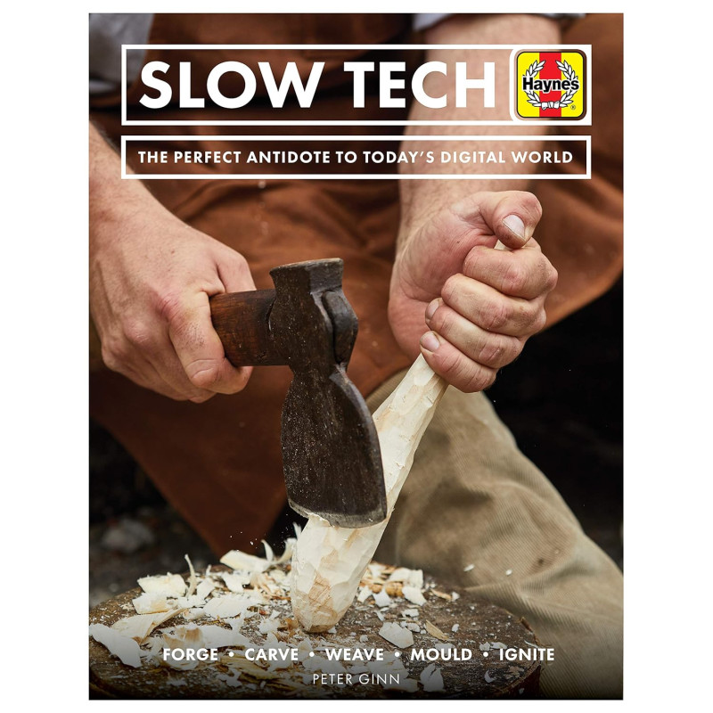 Slow Tech: The Perfect Antidote to Today's Digital World: Forge - Carve - Weave - Mould - Ignite - Manuel Anglais